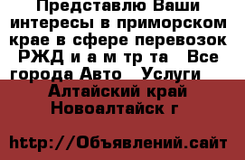 Представлю Ваши интересы в приморском крае в сфере перевозок РЖД и а/м тр-та - Все города Авто » Услуги   . Алтайский край,Новоалтайск г.